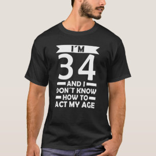 Camiseta Eu tenho 34 anos Eu não sei como agir minha citaçã