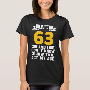 Camiseta Eu tenho 63 anos, não sei como agir meu 63º aniver