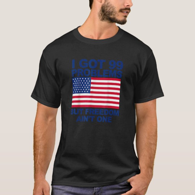 Camiseta Eu tenho 99 problemas, mas a liberdade não é um am (Frente)