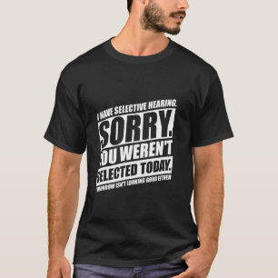 Camiseta Eu Tenho Audição Seletiva Você Não Foi Selecionado