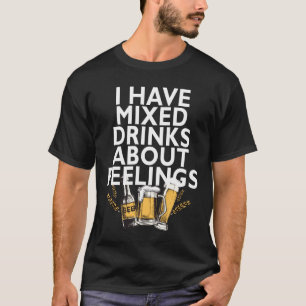 Camiseta Eu tenho bebidas misturadas sobre sentimentos