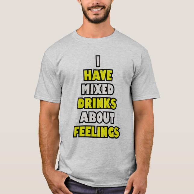Camiseta Eu tenho bebidas misturadas sobre sentimentos. (Frente)