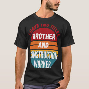 Camiseta Eu Tenho Dois Títulos De Irmão E Trabalhador De Co