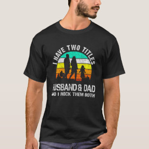 Camiseta Eu Tenho Dois Títulos De Marido E Pai E Eu Os Rodo