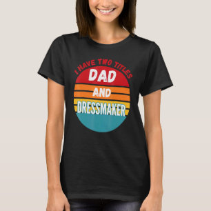 Camiseta Eu Tenho Dois Títulos De Pai E Dressmaker