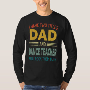 Camiseta Eu Tenho Dois Títulos De Pai E Professor De Dança