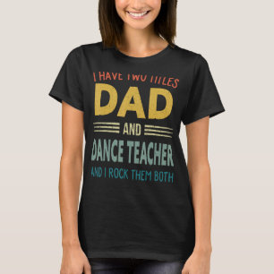 Camiseta Eu Tenho Dois Títulos De Pai E Professor De Dança