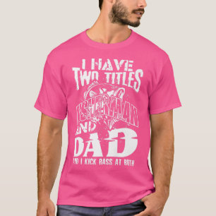 Camiseta Eu Tenho Dois Títulos De Pescador E Pai E Eu Chamo