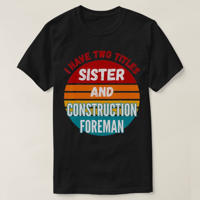Camiseta Eu Tenho Dois Títulos Irmã E Foreman De Construção (Frente do Design)