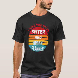 Camiseta Eu Tenho Dois Títulos Irmã e Urbanista