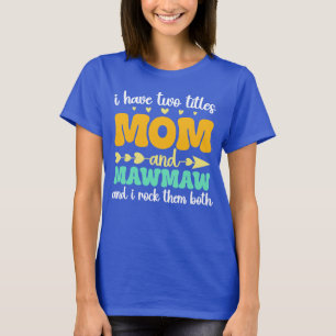 Camiseta Eu Tenho Dois Títulos Mãe E Dia de as mães Mawmaw
