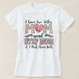 Camiseta Eu tenho dois títulos, mãe e madrasta.