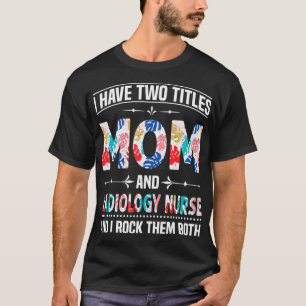 Camiseta Eu Tenho Dois Títulos Mãe Enfermeira Radiológic