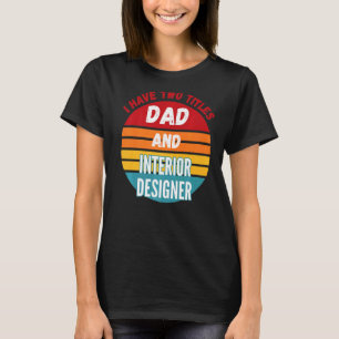 Camiseta Eu Tenho Dois Títulos Pai E Designer de Interiores