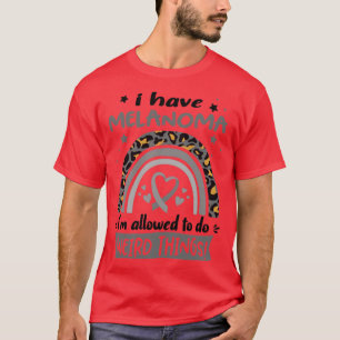 Camiseta Eu tenho Melanoma e posso fazer coisas estranhas1