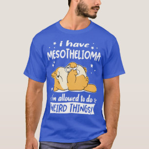 Camiseta Eu tenho mesotelioma eu posso fazer coisas estranh