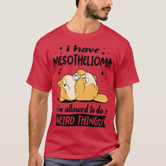 Camiseta Eu tenho mesotelioma eu posso fazer coisas estranh
