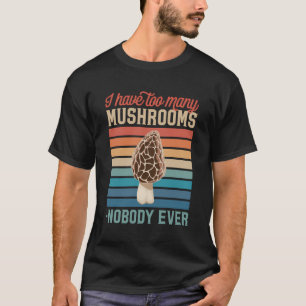 Camiseta Eu Tenho Muitos Cogumelos Que Disseram Que Ninguém