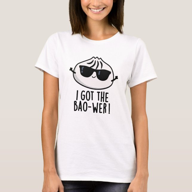 Camiseta Eu Tenho O Bao-wer Engraçado Dimsum Pun (Frente)
