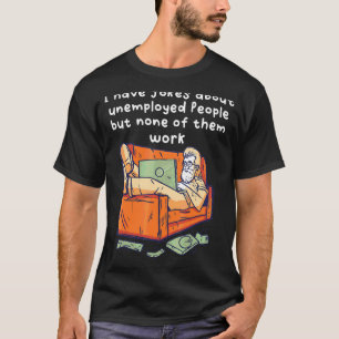 Camiseta Eu Tenho Piadas Sobre Pessoas Desempregadas Mas Ne