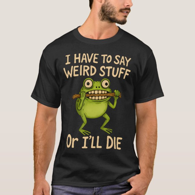 Camiseta Eu tenho que dizer coisas estranhas ou vou morrer  (Frente)