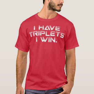 Camiseta Eu Tenho Tripletes Eu Ganho Tripletes Pai Triplets