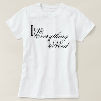 Camiseta "Eu Tenho Tudo o Que Preciso" elegante afirmação