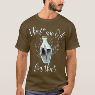Camiseta Eu Tenho Um Óleo Para Esses Óleos Essenciais, Orgâ