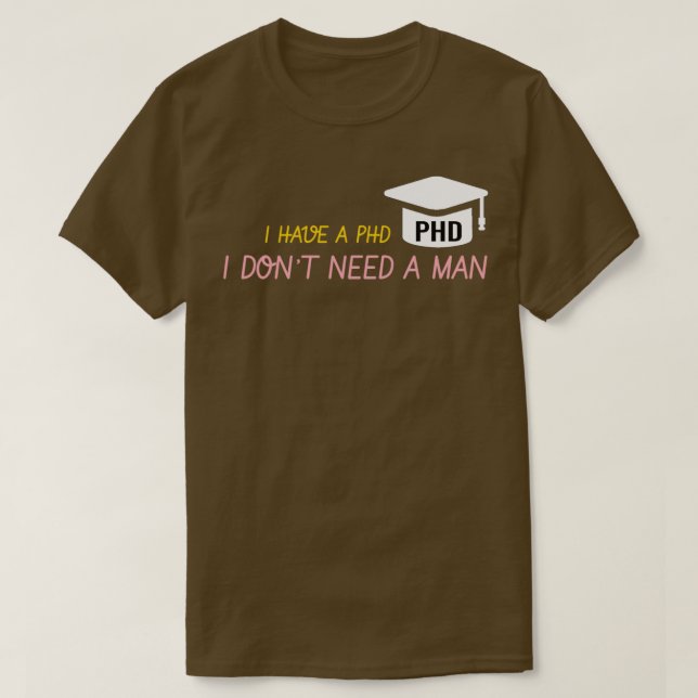 Camiseta Eu tenho um PHD Eu não preciso de um homem (Frente do Design)