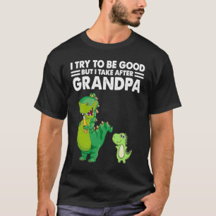 Camiseta Eu Tento Ser Bom Mas Eu Atrás Do Meu Avô Dinos