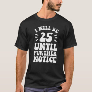 Camiseta Eu terei 25 anos até que eu reparei o 25