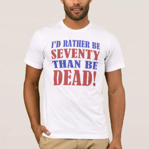 Camiseta Eu teria 70 Preferencialmentes do que ser Morto!