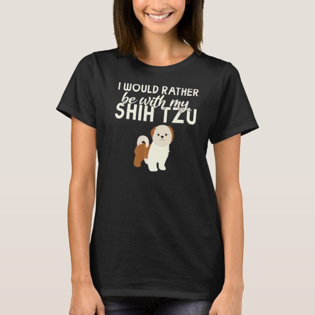 Camiseta Eu teria preferencialmentes com meu prêmio Shih Tz (Frente)