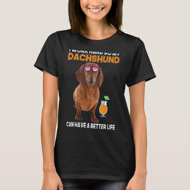 Camiseta Eu Trabalho Assim Duro Meu Dachshund Pode Ter Uma  (Frente)