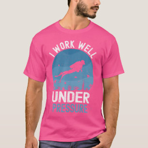 Camiseta Eu Trabalho Bem Sob Pressão Scuba Mergulhando Dive