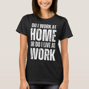 Camiseta Eu Trabalho de Casa ou Vivo no Trabalho Trabalho R