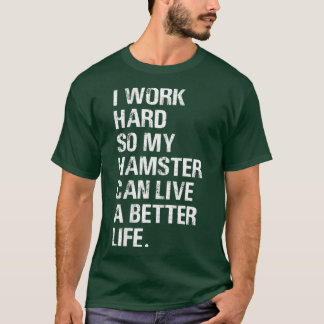 Camiseta Eu trabalho Duro Então meus donos de hamster