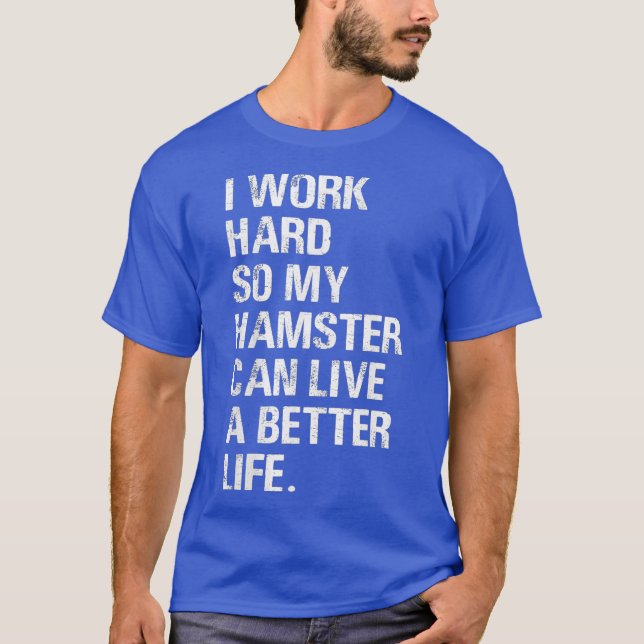 Camiseta Eu trabalho Duro Então meus donos de hamster (Frente)