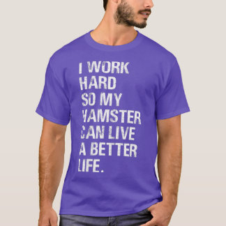 Camiseta Eu trabalho Duro Então meus donos de hamster