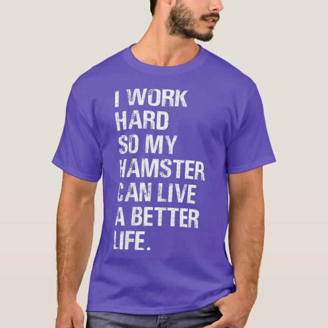 Camiseta Eu trabalho Duro Então meus donos de hamster (Frente)