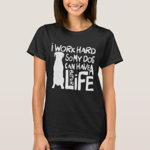 Camiseta Eu Trabalho Duro Para Meu Cachorro Ter Uma Vida Me