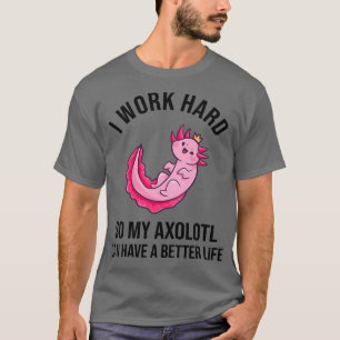 Camiseta Eu Trabalho Duro Para Que Meu Axolotel Possa Ter