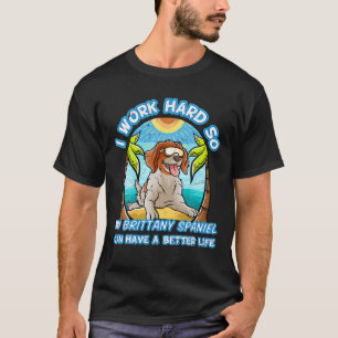 Camiseta Eu Trabalho Duro Para Que Meu Brittany Spaniel Pos