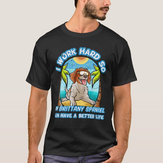 Camiseta Eu Trabalho Duro Para Que Meu Brittany Spaniel Pos (Frente)