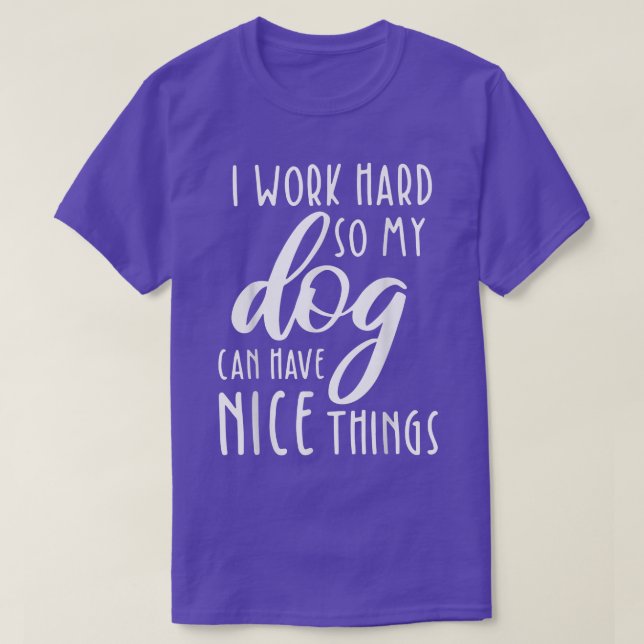 Camiseta Eu Trabalho Duro Para Que Meu Cachorro Possa Ter C (Frente do Design)