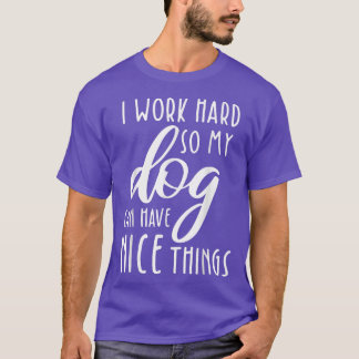 Camiseta Eu Trabalho Duro Para Que Meu Cachorro Possa Ter C