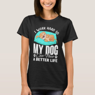 Camiseta Eu Trabalho Duro Para Que Meu Cachorro Possa Ter U