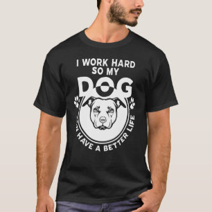Camiseta Eu Trabalho Duro Para Que Meu Cachorro Possa Ter U