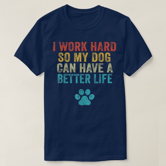 Camiseta Eu Trabalho Duro Para Que Meu Cachorro Possa Ter U (Frente do Design)