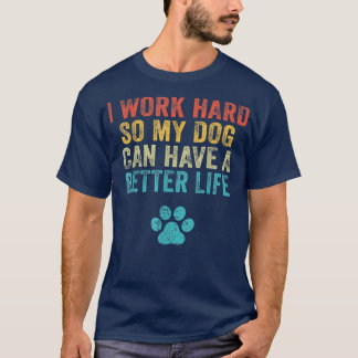 Camiseta Eu Trabalho Duro Para Que Meu Cachorro Possa Ter U